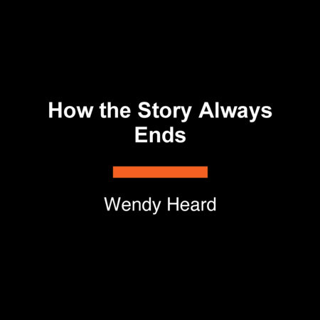 How the Story Always Ends by Wendy Heard
