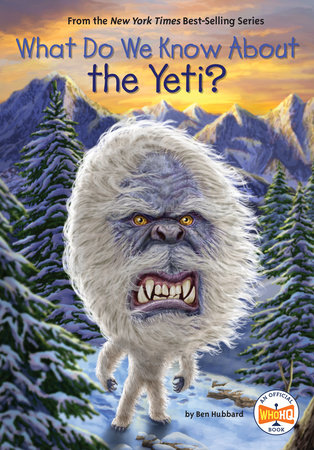What Do We Know About the Yeti? by Ben Hubbard; Illustrated by Manuel Gutierrez
