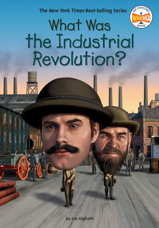 What Was the Industrial Revolution? by Jim E. Gigliotti, Who