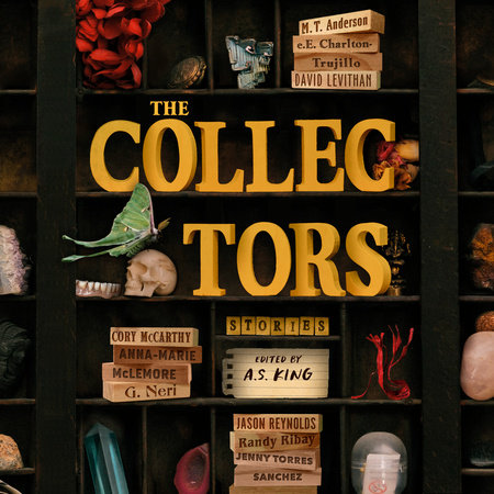 The Collectors: Stories by M. T. Anderson, e.E. Charlton-Trujillo, A.S. King, David Levithan, Cory McCarthy, Anna-Marie McLemore, G. Neri, Jason Reynolds, Randy Ribay and Jenny Torres Sanchez