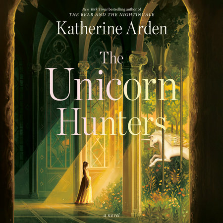 The Unicorn Hunters by Katherine Arden