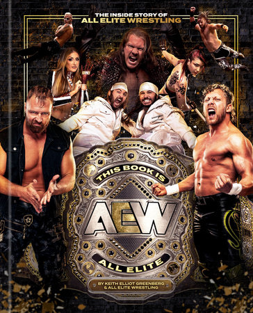 This Book Is All Elite: The Inside Story of All Elite Wrestling by Keith Elliot Greenberg and All Elite Wrestling