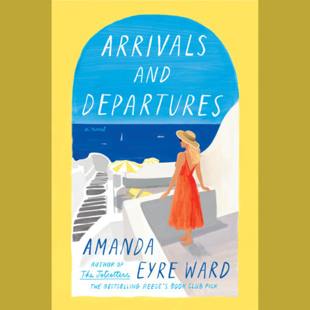 Arrivals and Departures by Amanda Eyre Ward