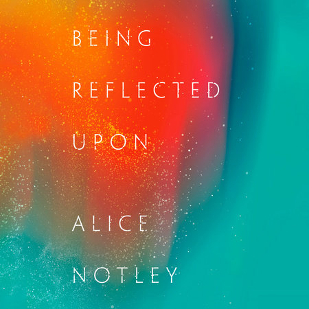 Being Reflected Upon by Alice Notley