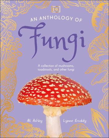 An Anthology of Fungi by Lynne Boddy and Ali Ashby
