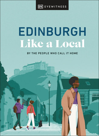 Edinburgh Like a Local by Kenza Marland, Michael Clark, Stuart Kenny, Xandra Robinson-Burns and DK Travel