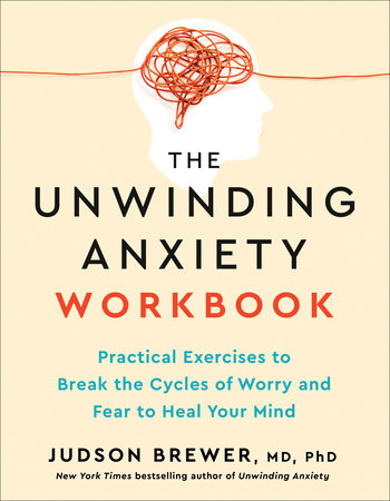 The Unwinding Anxiety Workbook by Judson Brewer, MD, PhD