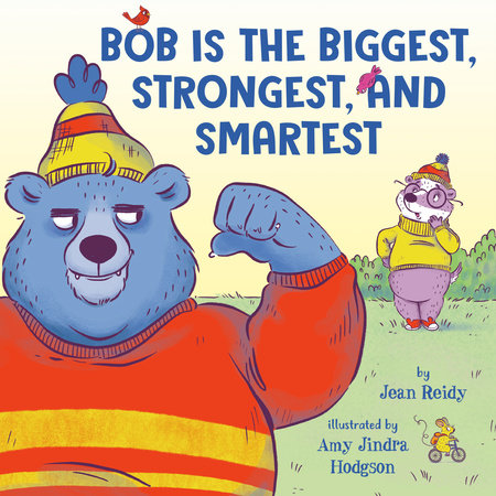 Bob Is the Biggest, Strongest, and Smartest by Jean Reidy
