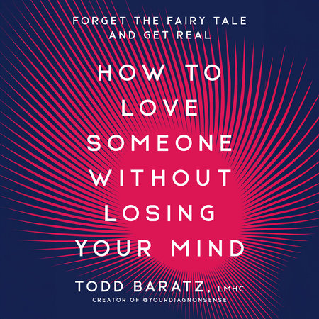 How to Love Someone Without Losing Your Mind by Todd Baratz, LMHC