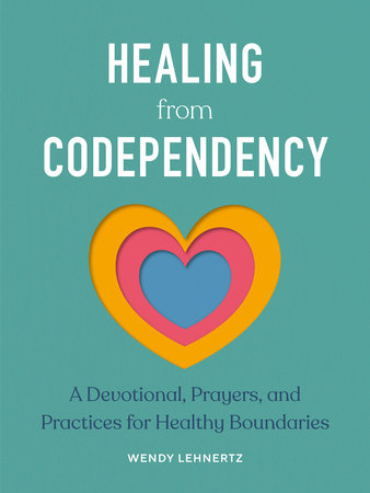 Healing from Codependency by Wendy Lehnertz