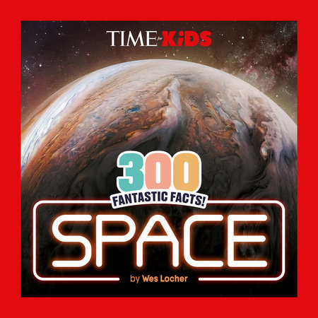 TIME for Kids: 300 Fantastic Facts!: Space by Wes Locher and TIME for Kids