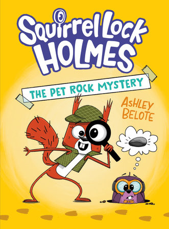 Squirrel Lock Holmes #1: The Pet Rock Mystery by Ashley Belote