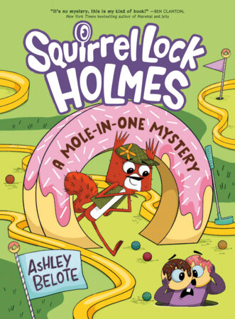 Squirrel Lock Holmes #3: A Mole-in-One Mystery by Ashley Belote