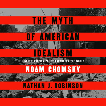 The Myth of American Idealism by Noam Chomsky and Nathan J. Robinson