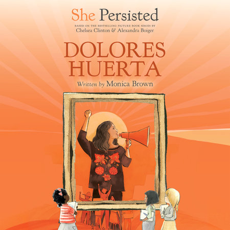 She Persisted: Dolores Huerta by Monica Brown and Chelsea Clinton