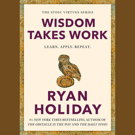 Wisdom Takes Work by Ryan Holiday