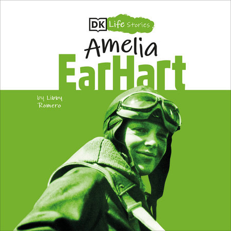 DK Life Stories: Amelia Earhart by Libby Romero