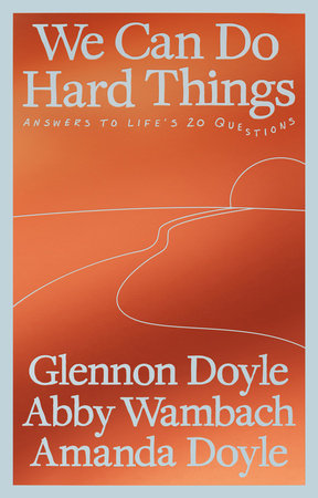 We Can Do Hard Things by Glennon Doyle, Abby Wambach and Amanda Doyle