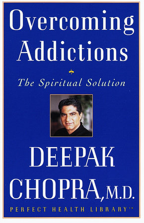 Overcoming Addictions by Deepak Chopra, M.D.
