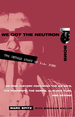 We Got the Neutron Bomb by Marc Spitz and Brendan Mullen