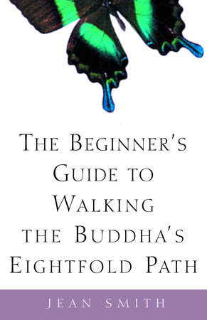 The Beginner's Guide to Walking the Buddha's Eightfold Path by Jean Smith