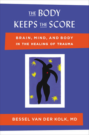 The Body Keeps the Score by Bessel van der Kolk, M.D.