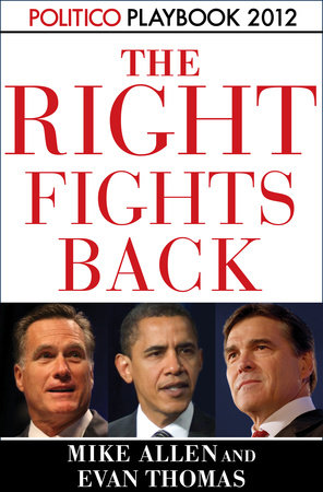 The Right Fights Back: Playbook 2012 (POLITICO Inside Election 2012) by Mike Allen, Evan Thomas and Politico