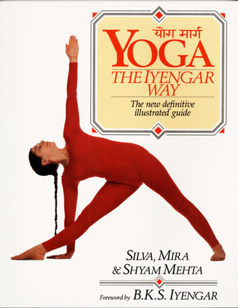 Yoga:  The Iyengar Way by Silva Mehta, Mira Mehta and Shyam Mehta