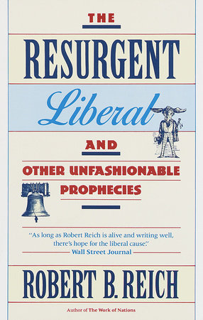 The Resurgent Liberal by Robert B. Reich