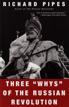 Three Whys Of The Russian Revolution By Richard Pipes 9780679776468 Penguinrandomhousecom Books - 