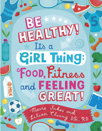Be Healthy! It's a Girl Thing: Food, Fitness, and Feeling Great by Mavis Jukes and Lilian Wai-Yin Cheung
