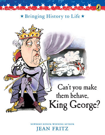 Can't You Make Them Behave, King George? by Jean Fritz