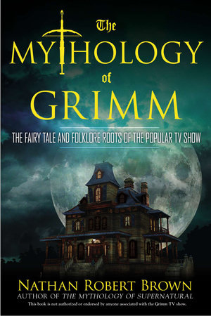The Mythology of Grimm by Nathan Robert Brown