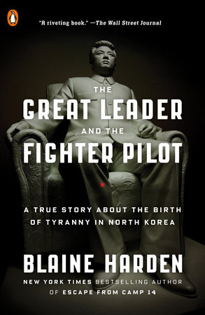 The Great Leader and the Fighter Pilot by Blaine Harden