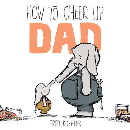 How to Cheer Up Dad by Fred Koehler