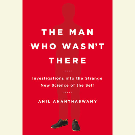 The Man Who Wasn't There by Anil Ananthaswamy