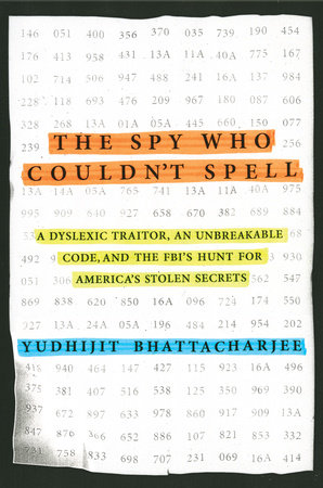 The Spy Who Couldn't Spell by Yudhijit Bhattacharjee