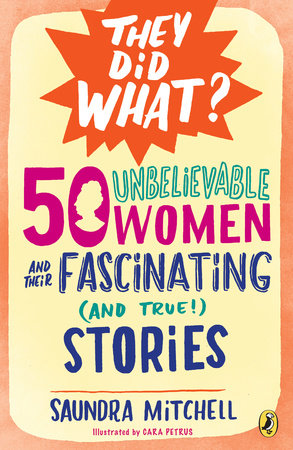50 Unbelievable Women and Their Fascinating (and True!) Stories by Saundra Mitchell