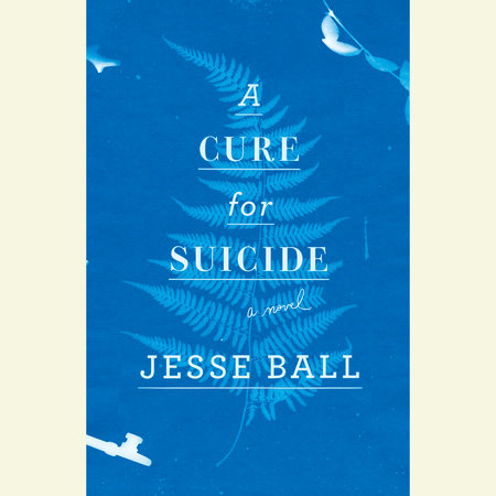 A Cure for Suicide by Jesse Ball