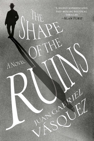 The Shape of the Ruins by Juan Gabriel Vasquez