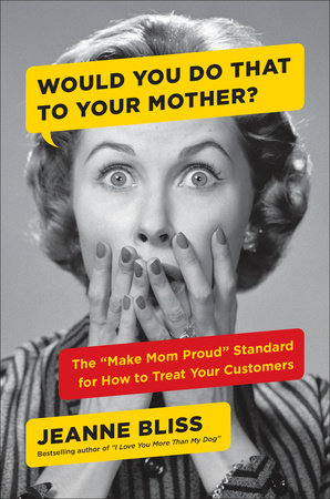 Would You Do That to Your Mother? by Jeanne Bliss