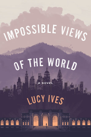 Impossible Views of the World by Lucy Ives