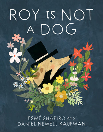 Roy Is Not a Dog by Esmé Shapiro and Daniel Newell Kaufman