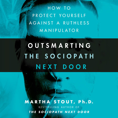 Outsmarting the Sociopath Next Door by Martha Stout, Ph.D.