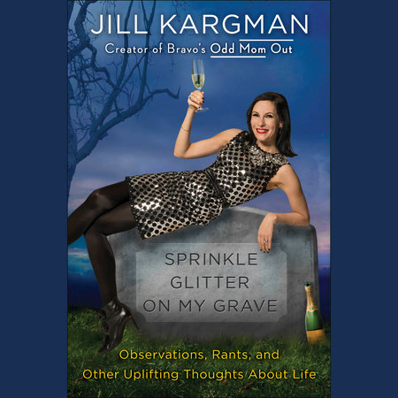 Sprinkle Glitter on My Grave by Jill Kargman