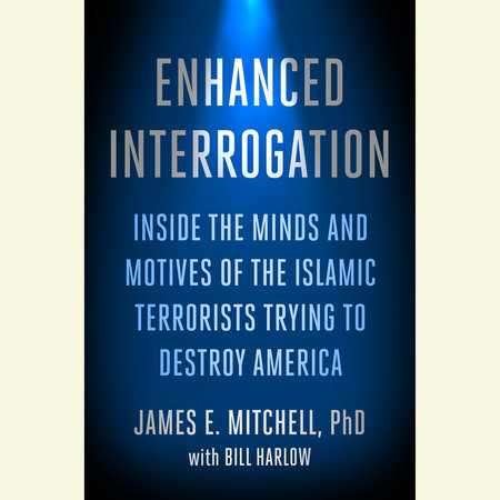 Enhanced Interrogation by James E. Mitchell, Ph.D.