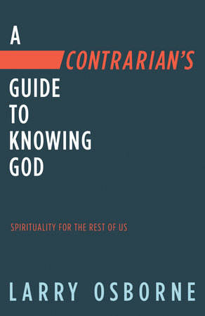 A Contrarian's Guide to Knowing God by Larry Osborne