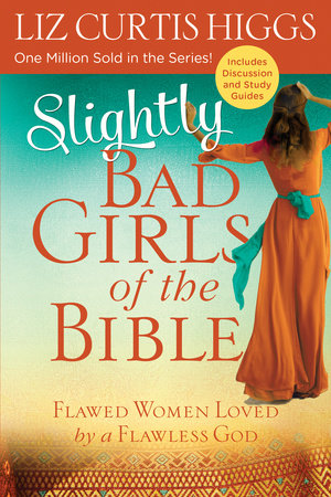 Slightly Bad Girls of the Bible by Liz Curtis Higgs