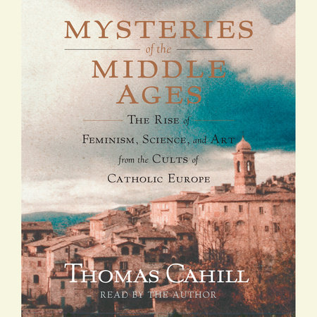 Mysteries of the Middle Ages by Thomas Cahill