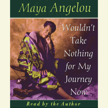 Wouldn't Take Nothing for My Journey Now by Maya Angelou